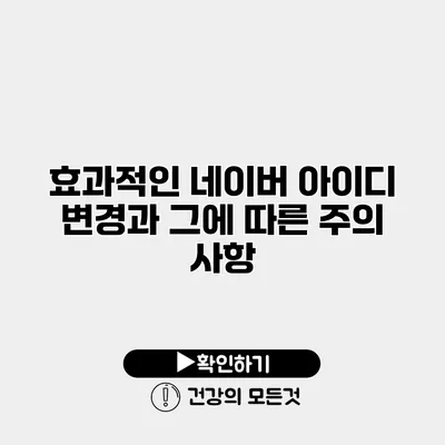 효과적인 네이버 아이디 변경과 그에 따른 주의 사항