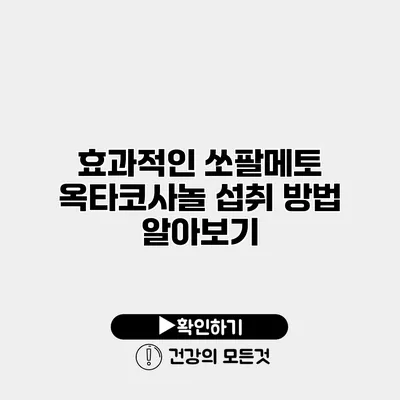 효과적인 쏘팔메토 옥타코사놀 섭취 방법 알아보기